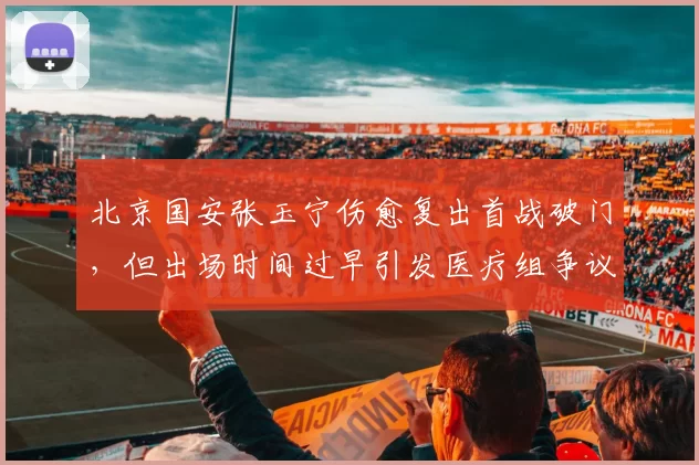 北京国安张玉宁伤愈复出首战破门，但出场时间过早引发医疗组争议