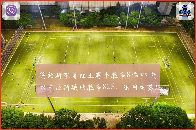 德约科维奇红土赛季胜率87% vs 阿尔卡拉斯硬地胜率82%，法网决赛场地类型成关键变量