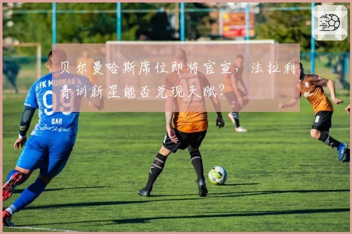 贝尔曼哈斯席位即将官宣，法拉利青训新星能否兑现天赋？