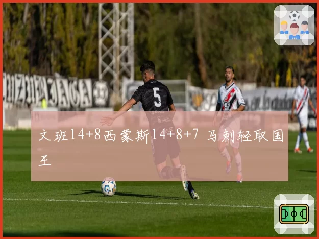 文班14+8西蒙斯14+8+7 马刺轻取国王