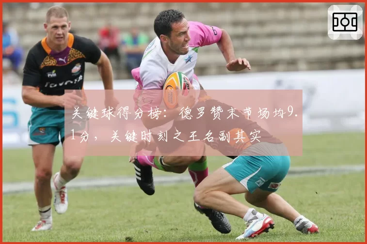 关键球得分榜：德罗赞末节场均9.1分，关键时刻之王名副其实
