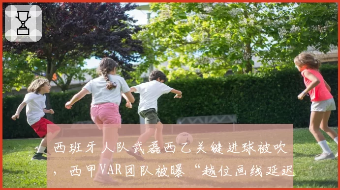 西班牙人队武磊西乙关键进球被吹，西甲VAR团队被曝“越位画线延迟10秒”